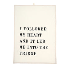 Load image into Gallery viewer, This Flour Sack style, 100% cotton tea towel has a screen-printed design, is washable and reusable. Machine wash gentle cycle. Measures: 20" w x 28" Quote on towel: "I Followed my heart and it led me into the fridge"